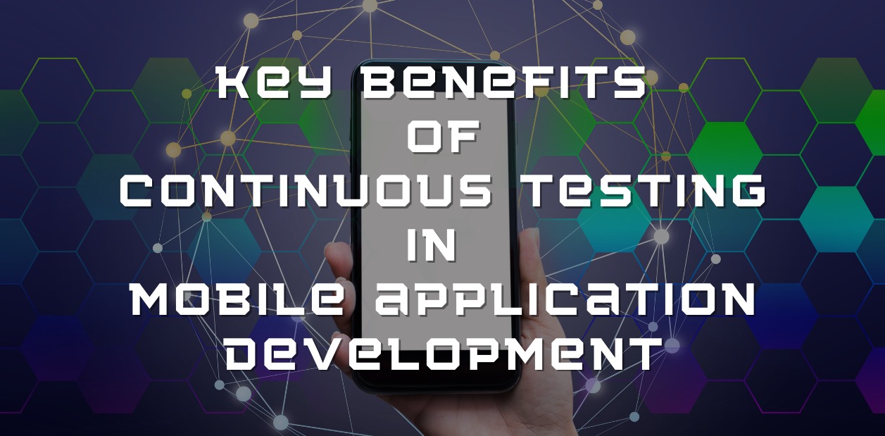 Key Benefits of Continuous Testing in Mobile application development