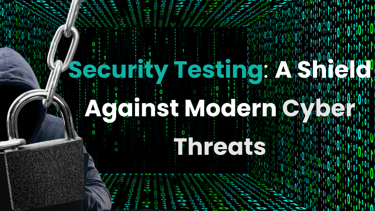 Security Testing: A Shield Against Modern Cyber Threats